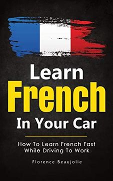 portada Learn French in Your Car: How to Learn French Fast While Driving to Work (en Francés)