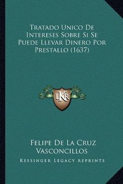 portada Tratado Unico de Intereses Sobre si se Puede Llevar Dinero por Prestallo (1637)