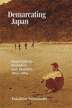 portada Demarcating Japan: Imperialism, Islanders, and Mobility, 1855–1884 (Harvard East Asian Monographs) (en Inglés)