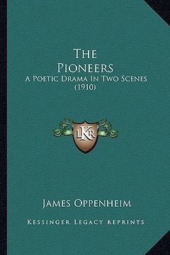 portada the pioneers the pioneers: a poetic drama in two scenes (1910) a poetic drama in two scenes (1910) (in English)