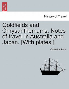 portada goldfields and chrysanthemums. notes of travel in australia and japan. [with plates.] (en Inglés)