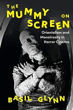 portada The Mummy on Screen: Orientalism and Monstrosity in Horror Cinema (en Inglés)