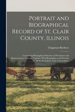 portada Portrait and Biographical Record of St. Clair County, Illinois: Containing Biographical Sketches of Prominent and Representative Citizens Together Wit (in English)