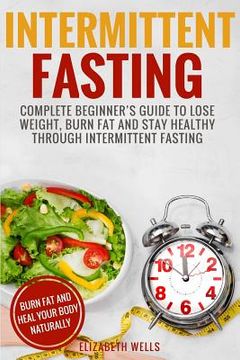 portada Intermittent Fasting: Complete Beginner's Guide To Lose Weight, Burn Fat And Stay Healthy Through Intermittent Fasting (en Inglés)