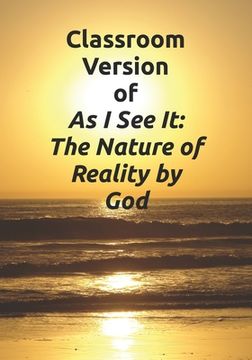 portada Classroom Version of As I See It: The Nature of Reality by God (en Inglés)