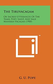 portada The Tiruvacagam: Or Sacred Utterances of the Tamil Poet, Saint, and Sage Manikka-Vacagar (1900) (en Inglés)