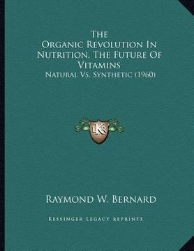 portada the organic revolution in nutrition, the future of vitamins: natural vs. synthetic (1960) (en Inglés)