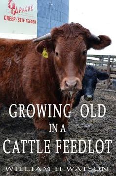 portada Growing Old in a Cattle Feed lot (en Inglés)
