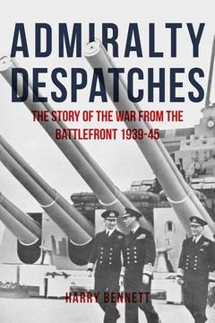 portada Admiralty Despatches: The Story of the War from the Battlefront 1939-45