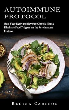 portada Autoimmune Protocol: Heal Your Body and Reverse Chronic Illness (Eliminate Food Triggers on the Autoimmune Protocol) (en Inglés)