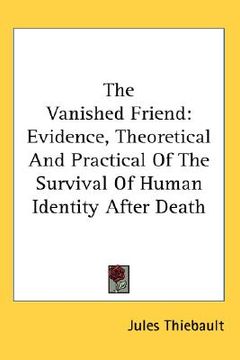 portada the vanished friend: evidence, theoretical and practical of the survival of human identity after death (en Inglés)