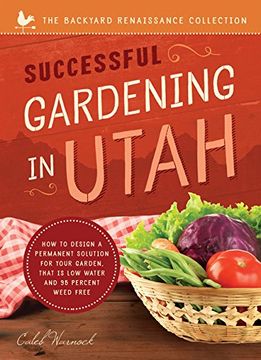 portada Successful Gardening in Utah: How to Design a Permanent Solution for Your Garden That Is Low Water and 95 Percent Weed Free! (Backyard Renaissance) (Backyard Renaissance Collection)