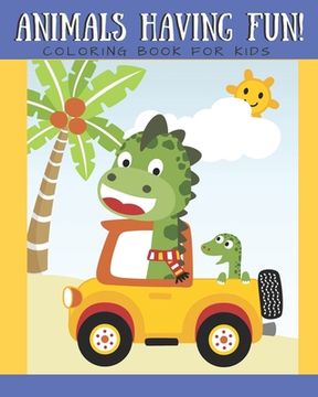 portada Animals Having Fun Coloring Book for Kids: Coloring Book for Boys Girls Ages 2-4 4-8 Cute Animals Monkey, Giraffe, Bear, Lion, Owl 8x10 in 40 pages (en Inglés)