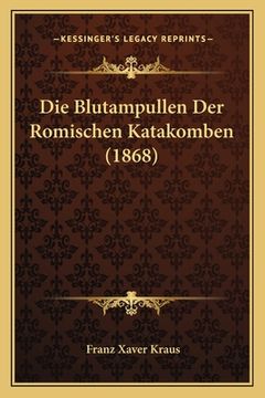 portada Die Blutampullen Der Romischen Katakomben (1868) (en Alemán)