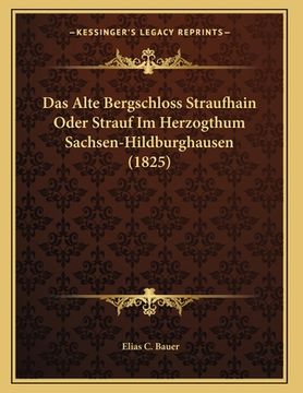 portada Das Alte Bergschloss Straufhain Oder Strauf Im Herzogthum Sachsen-Hildburghausen (1825) (en Alemán)