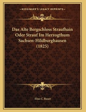 portada Das Alte Bergschloss Straufhain Oder Strauf Im Herzogthum Sachsen-Hildburghausen (1825) (in German)