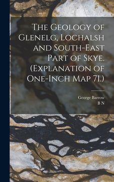 portada The Geology of Glenelg, Lochalsh and South-east Part of Skye. (Explanation of One-inch map 71.) (en Inglés)