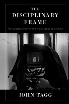 portada The Disciplinary Frame: Photographic Truths and the Capture of Meaning (en Inglés)