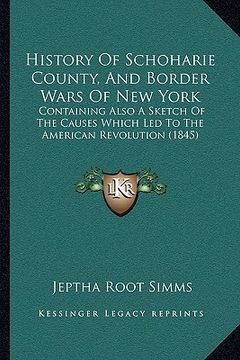 portada history of schoharie county, and border wars of new york: containing also a sketch of the causes which led to the american revolution (1845) (in English)