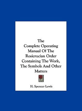 portada the complete operating manual of the rosicrucian order containing the work, the symbols and other matters (in English)