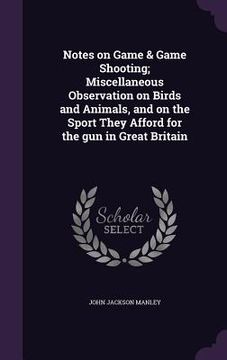 portada Notes on Game & Game Shooting; Miscellaneous Observation on Birds and Animals, and on the Sport They Afford for the gun in Great Britain (en Inglés)