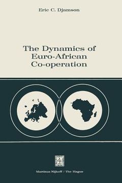 portada The Dynamics of Euro-African Co-Operation: Being an Analysis and Exposition of Institutional, Legal and Socio-Economic Aspects of Association / Co-Ope