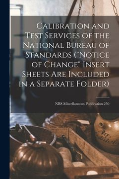portada Calibration and Test Services of the National Bureau of Standards ("Notice of Change" Insert Sheets Are Included in a Separate Folder); NBS Miscellane (en Inglés)