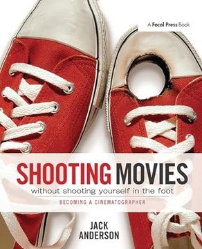 portada Shooting Movies Without Shooting Yourself in the Foot: Becoming a Cinematographer (en Inglés)