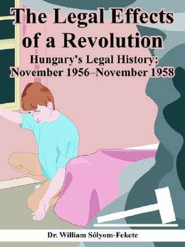 portada the legal effects of a revolution: hungary's legal history: november 1956--november 1958 (en Inglés)