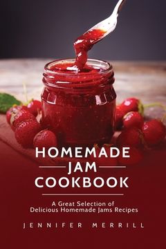 portada Homemade Jam Cookbook: A Great Selection of Delicious Homemade Jams Recipes (en Inglés)