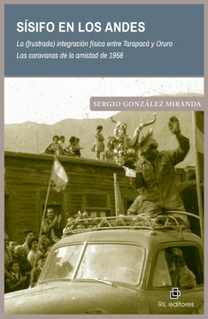 portada Sísifo en los Andes. La (frustrada) integración física entre Tarapacá y Oruro. Las caravanas de la amistad de 1958