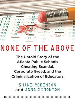 portada None of the Above: The Untold Story of the Atlanta Public Schools Cheating Scandal, Corporate Greed , and the Criminalization of Educators (en Inglés)