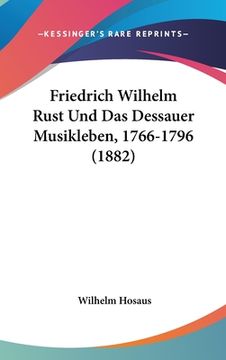 portada Friedrich Wilhelm Rust Und Das Dessauer Musikleben, 1766-1796 (1882) (en Alemán)