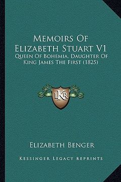 portada memoirs of elizabeth stuart v1: queen of bohemia, daughter of king james the first (1825) (en Inglés)