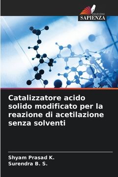 portada Catalizzatore acido solido modificato per la reazione di acetilazione senza solventi (en Italiano)