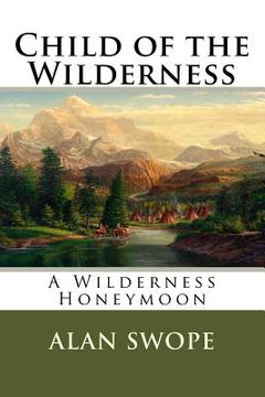 portada Child of the Wilderness: A Wilderness Honeymoon (en Inglés)