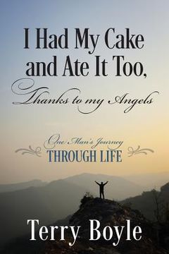 portada I Had My Cake and Ate It Too, Thanks to My Angels: One Man's Journey Through Life (in English)