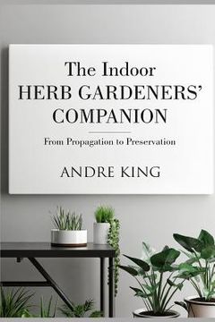 portada The Indoor Herb Gardeners' Companion: From Propagation to Preservation (en Inglés)