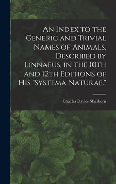 portada An Index to the Generic and Trivial Names of Animals, Described by Linnaeus, in the 10th and 12th Editions of his "Systema Naturae." (en Inglés)