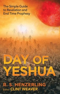 portada Day of Yeshua: The Simple Guide to Revelation and End Time Prophesy (in English)