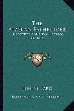 portada the alaskan pathfinder: the story of sheldon jackson for boys (en Inglés)