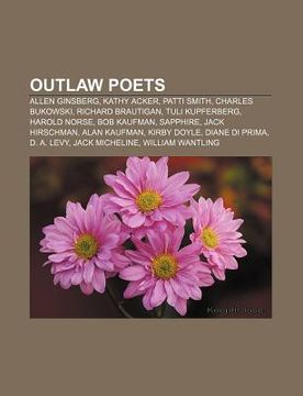 portada outlaw poets: allen ginsberg, kathy acker, patti smith, charles bukowski, richard brautigan, tuli kupferberg, harold norse, bob kauf