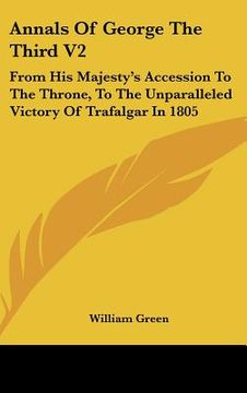 portada annals of george the third v2: from his majesty's accession to the throne, to the unparalleled victory of trafalgar in 1805 (en Inglés)