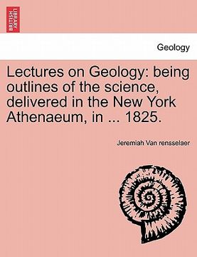 portada lectures on geology: being outlines of the science, delivered in the new york athenaeum, in ... 1825.