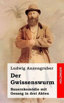 portada Der Gwissenswurm: Bauernkomödie mit Gesang in drei Akten (en Alemán)