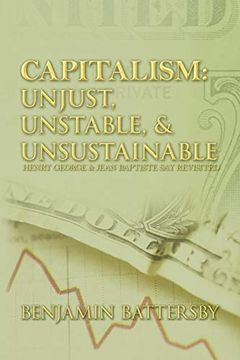 portada Capitalism: Unjust, Unstable, & Unsustainable: Henry George and Jean Baptiste say Revisited (en Inglés)