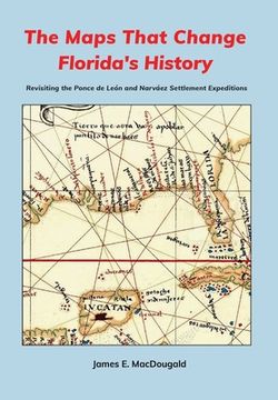 portada The Maps That Change Florida's History: Revisiting the Ponce de León and Narváez Settlement Expeditions (en Inglés)