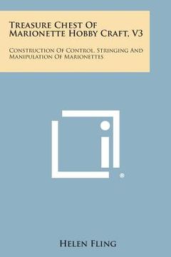 portada Treasure Chest of Marionette Hobby Craft, V3: Construction of Control, Stringing and Manipulation of Marionettes (en Inglés)