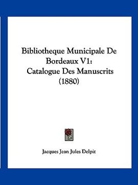 portada Bibliotheque Municipale De Bordeaux V1: Catalogue Des Manuscrits (1880) (en Francés)