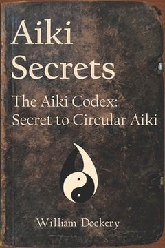 portada Aiki Secrets: The Aiki Codex: Secret to Circular Aiki (en Inglés)